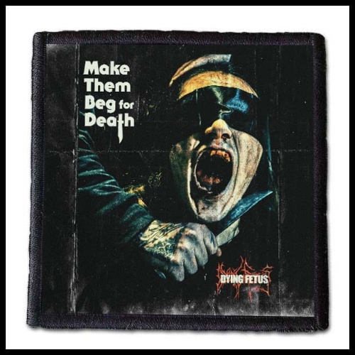 DYING FETUS - Make Them Beg for Death -- patch.jpg